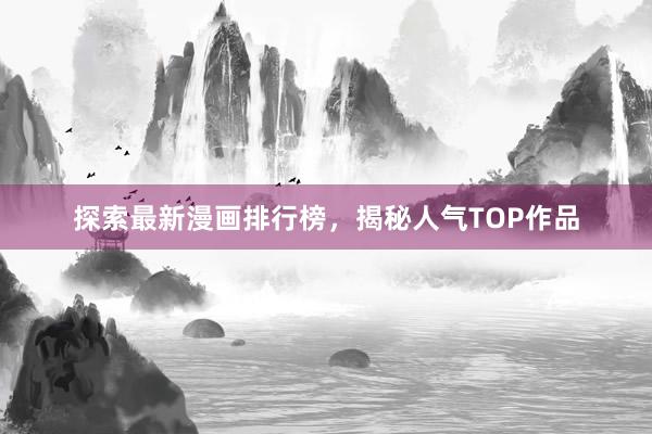 探索最新漫画排行榜，揭秘人气TOP作品