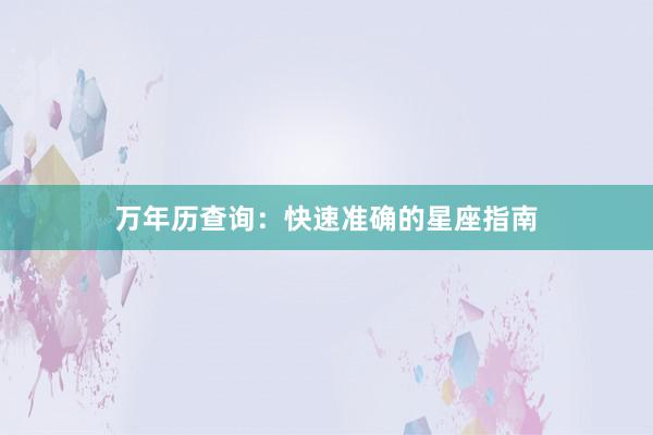 万年历查询：快速准确的星座指南