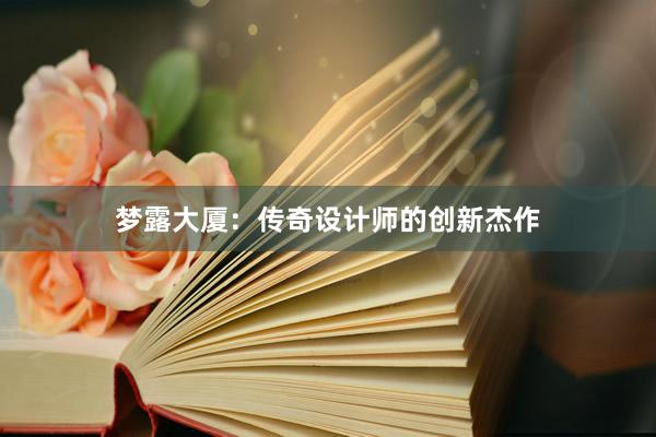 梦露大厦：传奇设计师的创新杰作